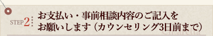 STEP2　お支払い・事前相談内容のご記入をお願いします（カウンセリング3日前まで）